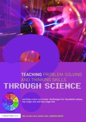 Teaching Problem-Solving and Thinking Skills through Science: Exciting Cross-Curricular Challenges for Foundation Phase, Key Stage One and  Key Stage Two