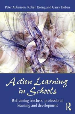 Action Learning in Schools: Reframing teachers' professional learning and development