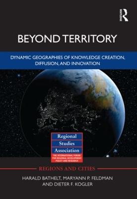Beyond Territory: Dynamic Geographies of Knowledge Creation, Diffusion and Innovation