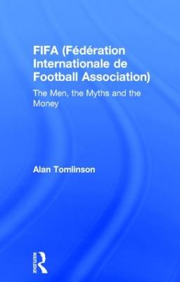 FIFA (Fédération Internationale de Football Association): The Men, the Myths and the Money