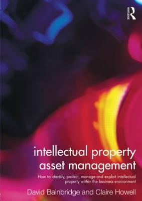 Intellectual Property Asset Management: How to identify, protect, manage and exploit intellectual property within  the business environment