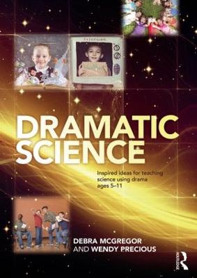 Dramatic Science: Inspired ideas for teaching science using drama ages 511