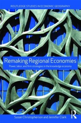 Remaking Regional Economies: Power, Labor and Firm Strategies