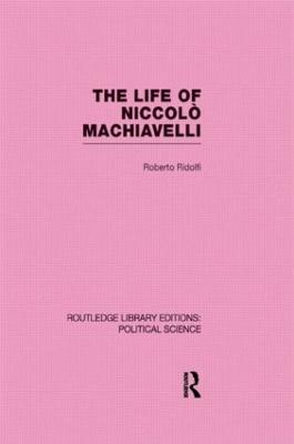 Life of Niccolò Machiavelli (Routledge Library Editions: Political Science  Volume 26)