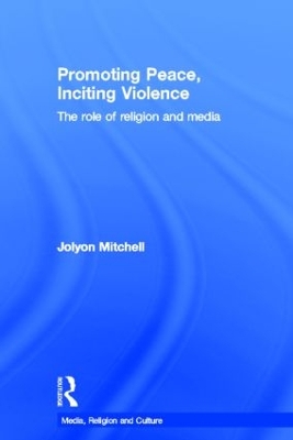 Promoting Peace, Inciting Violence: The Role of Religion and Media