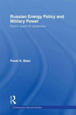 Russian Energy Policy and Military Power: Putin's Quest for Greatness
