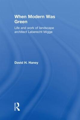 When Modern Was Green: Life and Work of Landscape Architect Leberecht Migge