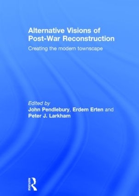 Alternative Visions of Post-War Reconstruction: Creating the modern townscape