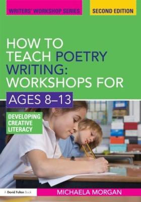 How to Teach Poetry Writing: Workshops for Ages 8-13: Developing Creative Literacy 2nd edition