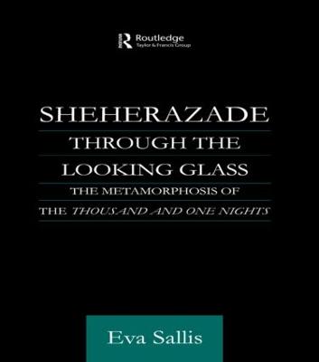 Sheherazade Through the Looking Glass: The Metamorphosis of the 'Thousand and One Nights'
