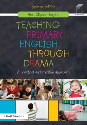 Teaching Primary English through Drama: A practical and creative Approach 2nd edition