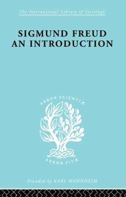 Sigmund Freud - An Introduction: A Presentation of his Theory, and a Discussion of the Relationship between  Psycho-analysis and Sociology