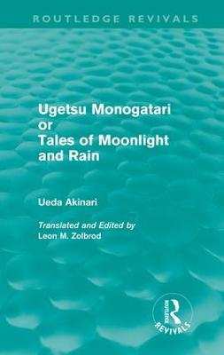 Ugetsu Monogatari or Tales of Moonlight and Rain (Routledge Revivals): A Complete English Version of the Eighteenth-Century Japanese collection of  Tales of the Supernatural