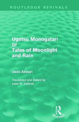 Ugetsu Monogatari or Tales of Moonlight and Rain (Routledge Revivals): A Complete English Version of the Eighteenth-Century Japanese collection of  Tales of the Supernatural