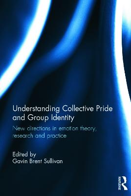 Understanding Collective Pride and Group Identity: New directions in emotion theory, research and practice