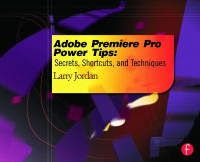 Adobe Premiere Pro Power Tips: Secrets, Shortcuts, and Techniques