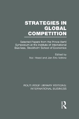 Strategies in Global Competition (RLE International Business): Selected Papers from the Prince Bertil Symposium at the Institute of  International Business