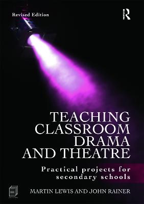 Teaching Classroom Drama and Theatre: Practical Projects for Secondary Schools 2nd edition