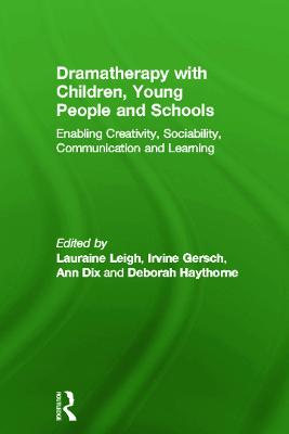 Dramatherapy with Children, Young People and Schools: Enabling Creativity, Sociability, Communication and Learning