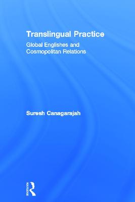 Translingual Practice: Global Englishes and Cosmopolitan Relations