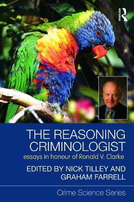Reasoning Criminologist: Essays in Honour of Ronald V. Clarke