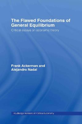 Flawed Foundations of General Equilibrium Theory: Critical Essays on Economic Theory