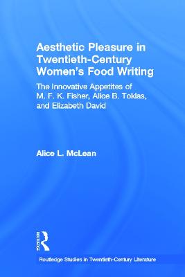 Aesthetic Pleasure in Twentieth-Century Women's Food Writing: The Innovative Appetites of M.F.K. Fisher, Alice B. Toklas, and Elizabeth  David
