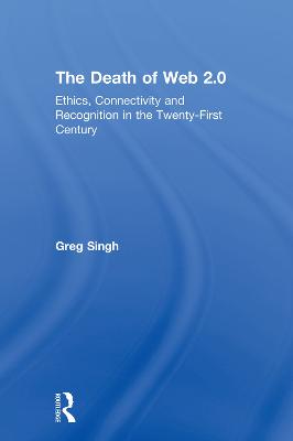 Death of Web 2.0: Ethics, Connectivity and Recognition in the Twenty-First Century