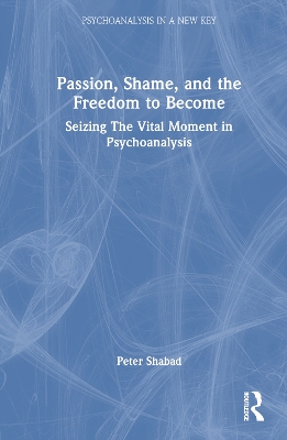 Passion, Shame, and the Freedom to Become: Seizing The Vital Moment in Psychoanalysis
