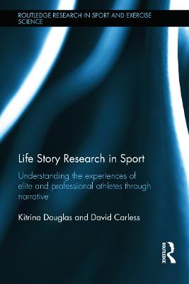 Life Story Research in Sport: Understanding the Experiences of Elite and Professional Athletes through  Narrative