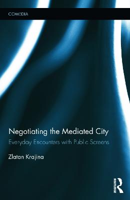 Negotiating the Mediated City: Everyday Encounters with Public Screens