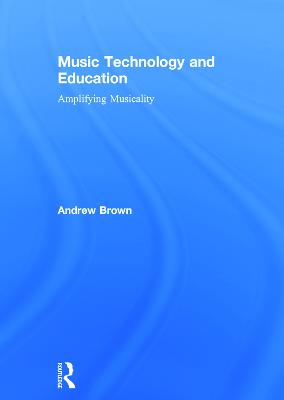 Music Technology and Education: Amplifying Musicality 2nd edition