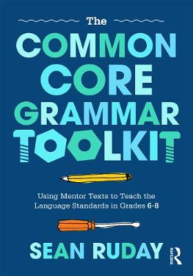 Common Core Grammar Toolkit: Using Mentor Texts to Teach the Language Standards in Grades 6-8