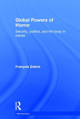 Global Powers of Horror: Security, Politics, and the Body in Pieces