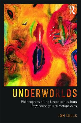 Underworlds: Philosophies of the Unconscious from Psychoanalysis to  Metaphysics: Philosophies of the Unconscious from Psychoanalysis to Metaphysics