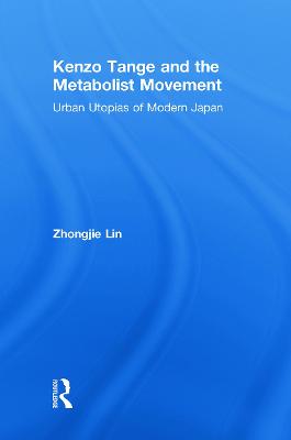 Kenzo Tange and the Metabolist Movement: Urban Utopias of Modern Japan