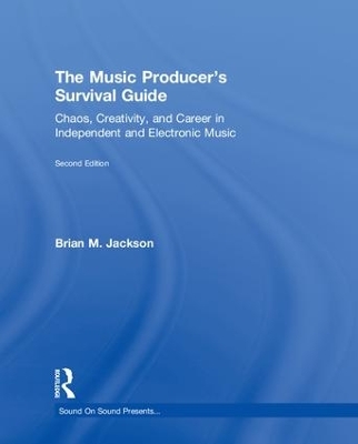 Music Producers Survival Guide: Chaos, Creativity, and Career in Independent and Electronic Music 2nd edition
