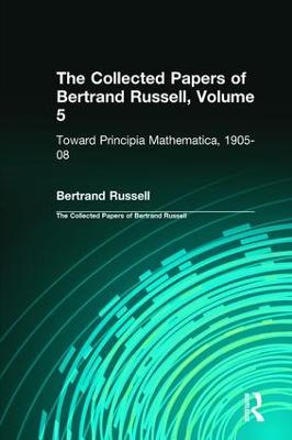 Collected Papers of Bertrand Russell, Volume 5: Toward Principia Mathematica, 190508