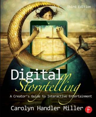 Digital Storytelling: A creator's guide to interactive entertainment 3rd New edition