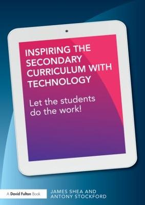 Inspiring the Secondary Curriculum with Technology: Let the students do the work!