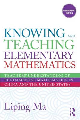 Knowing and Teaching Elementary Mathematics: Teachers' Understanding of Fundamental Mathematics in China and the United  States 2nd New edition