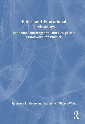 Ethics and Educational Technology: Reflection, Interrogation, and Design as a Framework for Practice
