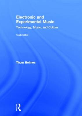 Electronic and Experimental Music: Technology, Music, and Culture 4th New edition