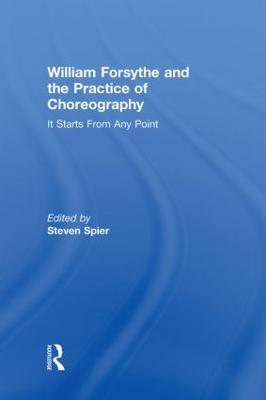 William Forsythe and the Practice of Choreography: It Starts From Any Point