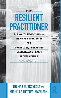 Resilient Practitioner: Burnout Prevention and Self-Care Strategies for Counselors, Therapists,  Teachers, and Health Professionals, Second Edition 2nd New edition