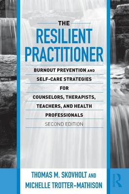 Resilient Practitioner: Burnout Prevention and Self-Care Strategies for Counselors, Therapists,  Teachers, and Health Professionals, Second Edition 2nd New edition