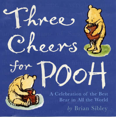 Three Cheers for Pooh: A Celebration of That Bear of Very Little Brain