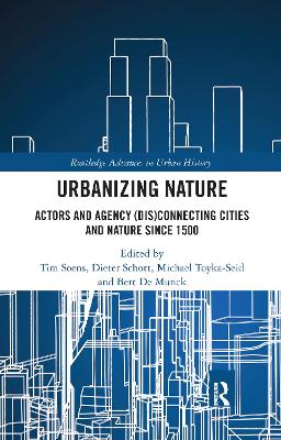Urbanizing Nature: Actors and Agency (Dis)Connecting Cities and Nature Since 1500