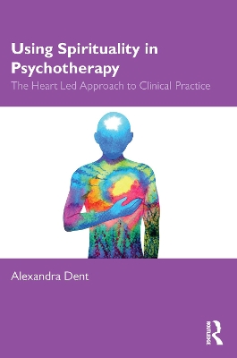 Using Spirituality in Psychotherapy: The Heart Led Approach to Clinical Practice