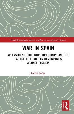 War in Spain: Appeasement, Collective Insecurity, and the Failure of European Democracies  Against Fascism